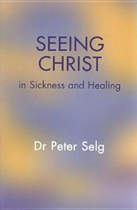 Seeing Christ in Sickness and Healing di Peter Selg edito da Floris Books