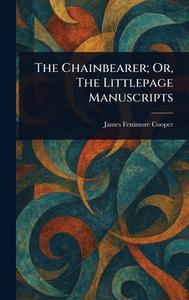 The Chainbearer; Or, The Littlepage Manuscripts di James Fenimore Cooper edito da Creative Media Partners, LLC
