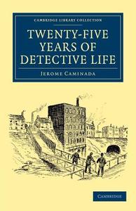 Twenty-Five Years of Detective Life di Jerome Caminada edito da Cambridge University Press