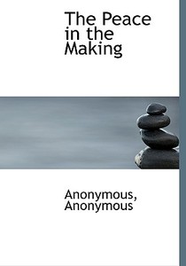 The Peace In The Making di Anonymous edito da Bibliolife
