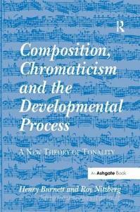 Composition, Chromaticism and the Developmental Process di Henry Burnett, Roy Nitzberg edito da Taylor & Francis Ltd