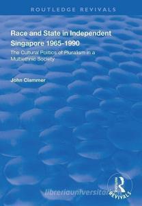 Race and State in Independent Singapore 1965-1990 di John Clammer edito da Taylor & Francis Ltd