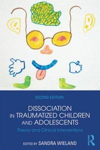 Dissociation in Traumatized Children and Adolescents di Sandra Wieland edito da Taylor & Francis Ltd