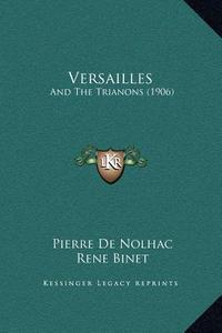 Versailles: And the Trianons (1906) di Pierre de Nolhac edito da Kessinger Publishing