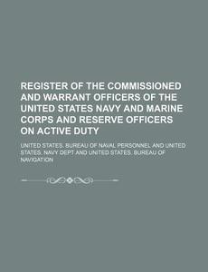 Register of the Commissioned and Warrant Officers of the United States Navy and Marine Corps and Reserve Officers on Active Duty di United States Bureau Personnel edito da Rarebooksclub.com