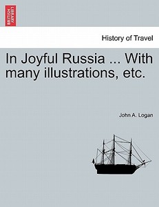 In Joyful Russia ... With many illustrations, etc. di John A. Logan edito da British Library, Historical Print Editions