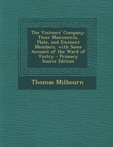 The Vintners' Company: Their Muniments, Plate, and Eminent Members, with Some Account of the Ward of Vintry - Primary Source Edition di Thomas Milbourn edito da Nabu Press