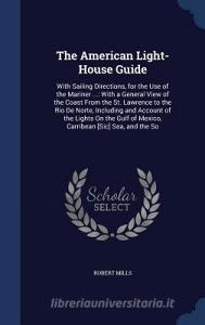 The American Light-house Guide di Robert Mills edito da Sagwan Press