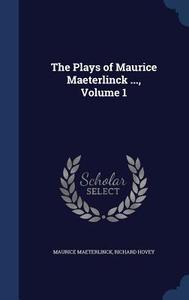 The Plays Of Maurice Maeterlinck ..., Volume 1 di Maurice Maeterlinck, Richard Hovey edito da Sagwan Press