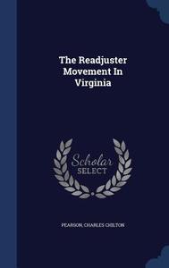 The Readjuster Movement In Virginia di Pearson Charles Chilton edito da Sagwan Press