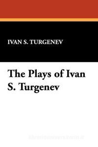 The Plays of Ivan S. Turgenev di Ivan S. Turgenev edito da Wildside Press