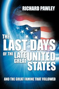 The Last Days of the Late Great United States: And the Great Famine That Followed di Richard Pawley edito da AUTHORHOUSE