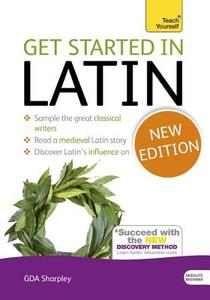 Get Started in Latin Absolute Beginner Course: The Essential Introduction to Reading, Writing and Understanding a New La di G. D. A. Sharpley edito da TEACH YOURSELF