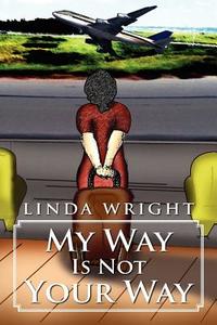 My Way Is Not Your Way di Linda Wright edito da Xlibris