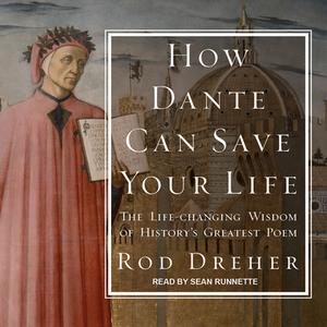How Dante Can Save Your Life: The Life-Changing Wisdom of History's Greatest Poem di Rod Dreher edito da Tantor Audio