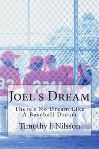 Joel's Dream: There's No Dream Like a Baseball Dream di MR Timothy J. Nilsson edito da Createspace Independent Publishing Platform