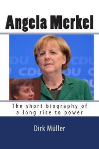 Angela Merkel: The Short Biography of a Long Rise to Power di Dirk Muller edito da Createspace