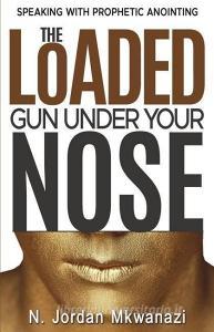 The Loaded Gun Under Your Nose di N. Jordan Mkwanazi edito da XULON PR