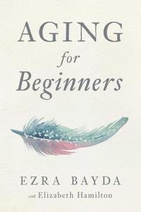 Aging for Beginners di Ezra Bayda edito da Wisdom Publications,U.S.