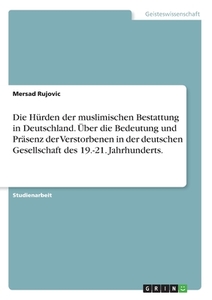 Die Hürden der muslimischen Bestattung in Deutschland. Über die Bedeutung und Präsenz der Verstorbenen in der deutschen  di Mersad Rujovic edito da GRIN Verlag