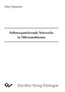 Selbstorganisierende Netzwerke in Mikroemulsionen di Peter Uhrmeister edito da Cuvillier Verlag