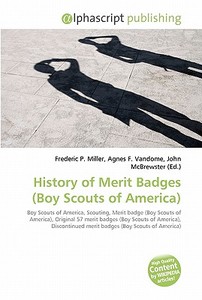 History of Merit Badges (Boy Scouts of America) di #Miller,  Frederic P. Vandome,  Agnes F. Mcbrewster,  John edito da Alphascript Publishing