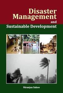 Disaster Management and Sustainable Development di Niranjan Sahoo edito da New Century Publications