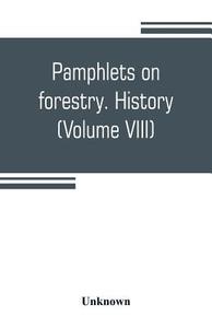 Pamphlets on forestry. History (Volume VIII) di Unknown edito da Alpha Editions