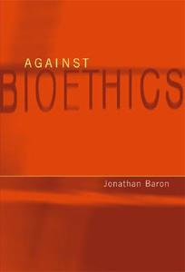 Against Bioethics di Jonathan Baron edito da MIT Press