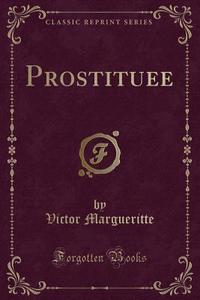 Prostituee (Classic Reprint) di Victor Margueritte edito da Forgotten Books