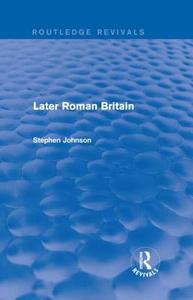 Later Roman Britain di Stephen Johnson edito da Taylor & Francis Ltd
