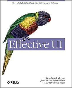 Effective UI: The Art of Building Great User Experience in Software di Jonathan Anderson, John McRee, Robb Wilson edito da OREILLY MEDIA