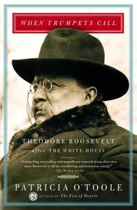 When Trumpets Call: Theodore Roosevelt After the White House di Patricia O'Toole edito da SIMON & SCHUSTER