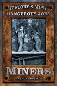 History's Most Dangerous Jobs Miners di Anthony Burton edito da The History Press