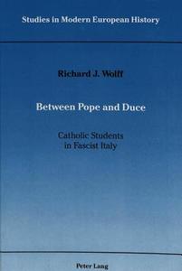Between Pope and Duce di Richard J. Wolff edito da Lang, Peter