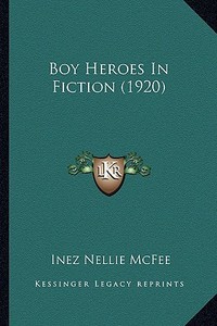 Boy Heroes in Fiction (1920) di Inez Nellie Canfield McFee edito da Kessinger Publishing