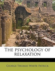 The Psychology Of Relaxation di George Thomas White Patrick edito da Nabu Press