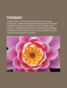 Tikhvin: Tikhvinskaya Strategicheskaya N di Istochnik Wikipedia edito da Books LLC, Wiki Series