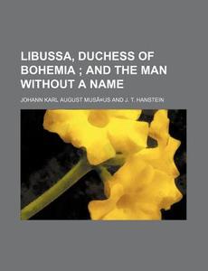 Libussa, Duchess Of Bohemia ; And The Man Without A Name di Johann Karl August Mus Us edito da General Books Llc