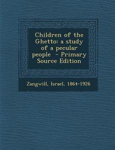 Children of the Ghetto: A Study of a Pecular People edito da Nabu Press