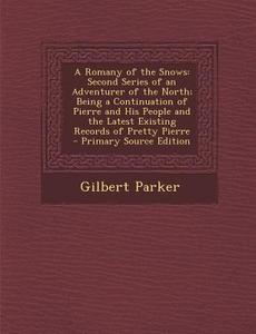 A Romany of the Snows: Second Series of an Adventurer of the North; Being a Continuation of Pierre and His People and the Latest Existing Rec di Gilbert Parker edito da Nabu Press