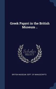 Greek Papyri in the British Museum .. di BRITISH MUSEUM. DEPT edito da CHIZINE PUBN
