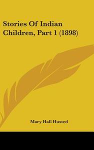Stories of Indian Children, Part 1 (1898) di Mary Hall Husted edito da Kessinger Publishing