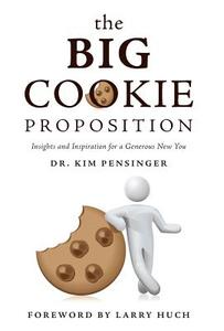 The Big Cookie Proposition - Insights and Inspiration for a Generous New You di Dr Kim Pensinger edito da FRIESENPR