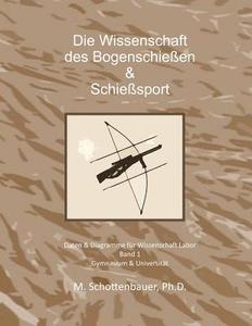 Die Wissenschaft Der Bogenschiessen & Schiesssport: Daten & Diagramme Fur Wissenschaft Labor di M. Schottenbauer edito da Createspace