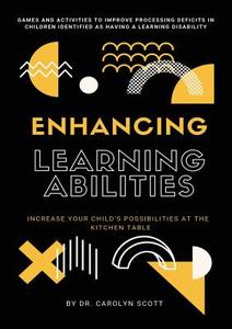Enhancing Learning Abilities: Increase Your Child's Possibilities at the Kitchen Table di Carolyn Scott edito da LAWTECH PUB
