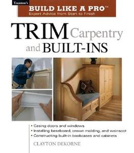Trim Carpentry and Built-ins di Clayton DeKorne edito da Taunton Press Inc