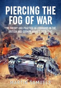 Piercing the Fog of War: The Theory and Practice of Command in the British and German Armies, 1918-1940 di Martin Samuels edito da HELION & CO
