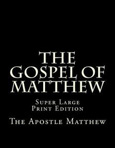 The Gospel of Matthew: Super Large Print Edition di The Apostle Matthew edito da Createspace Independent Publishing Platform