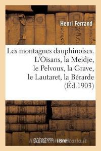 Les Montagnes Dauphinoises. l'Oisans, La Meidje, Le Pelvoux, La Grave, Le Lautaret, La B rarde di "" edito da Hachette Livre - Bnf